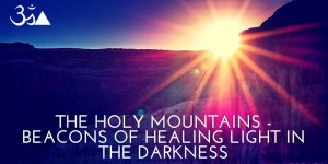 The Holy Mountains - Beacons of healing light in the darkness